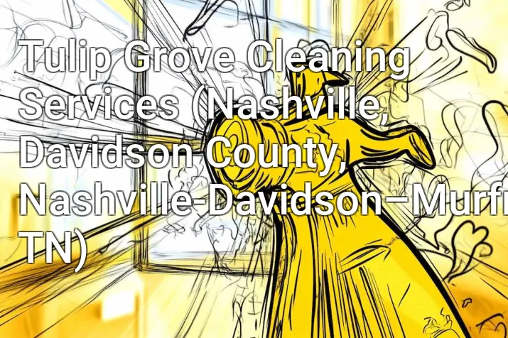 Tulip Grove Cleaning Services (Nashville, Davidson County, Nashville-Davidson–Murfreesboro–Franklin, TN)