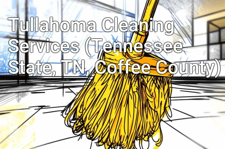 Tullahoma Cleaning Services (Tennessee State, TN, Coffee County)