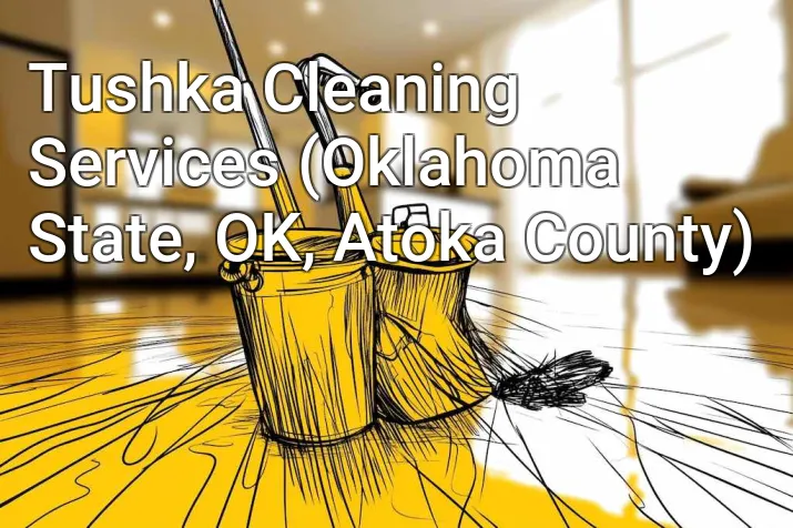 Tushka Cleaning Services (Oklahoma State, OK, Atoka County)