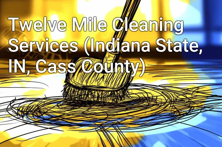 Twelve Mile Cleaning Services (Indiana State, IN, Cass County)