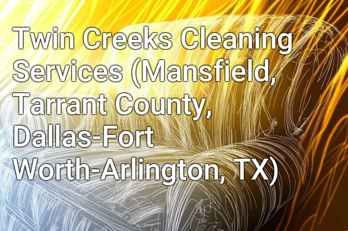 Twin Creeks Cleaning Services (Mansfield, Tarrant County, Dallas-Fort Worth-Arlington, TX)