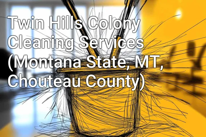 Twin Hills Colony Cleaning Services (Montana State, MT, Chouteau County)