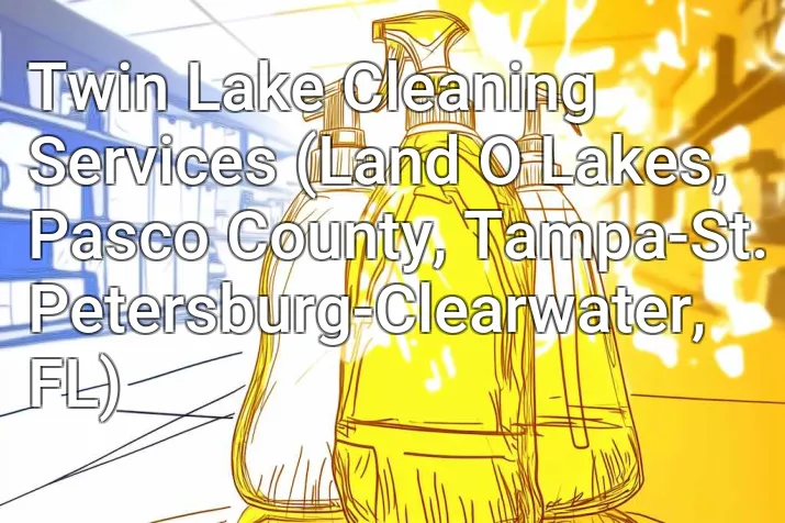 Twin Lake Cleaning Services (Land O Lakes, Pasco County, Tampa-St. Petersburg-Clearwater, FL)