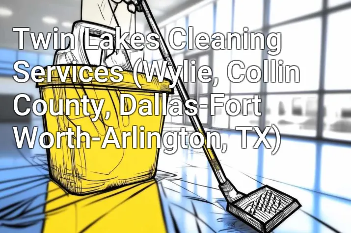 Twin Lakes Cleaning Services (Wylie, Collin County, Dallas-Fort Worth-Arlington, TX)