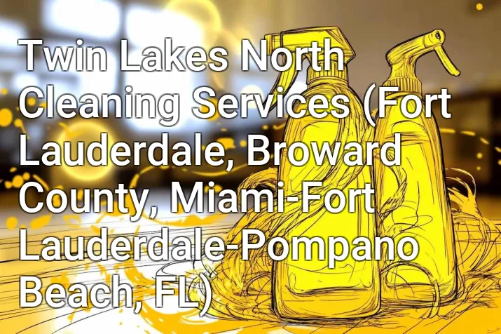 Twin Lakes North Cleaning Services (Fort Lauderdale, Broward County, Miami-Fort Lauderdale-Pompano Beach, FL)
