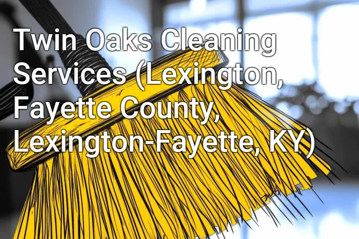 Twin Oaks Cleaning Services (Lexington, Fayette County, Lexington-Fayette, KY)