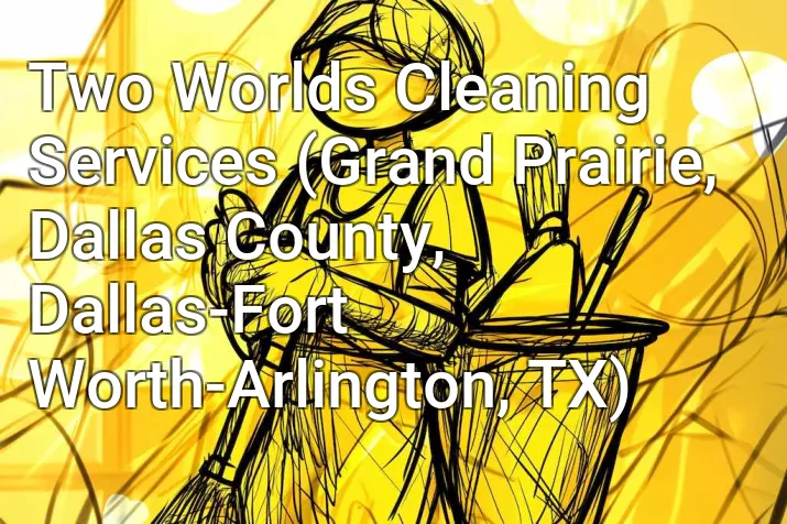 Two Worlds Cleaning Services (Grand Prairie, Dallas County, Dallas-Fort Worth-Arlington, TX)