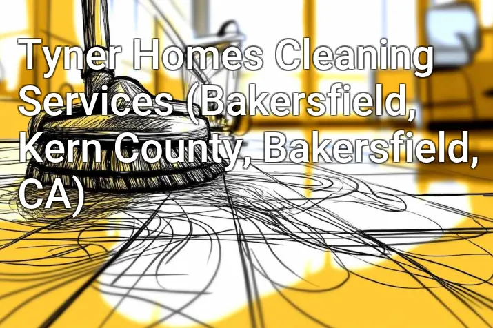 Tyner Homes Cleaning Services (Bakersfield, Kern County, Bakersfield, CA)