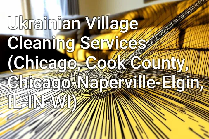 Ukrainian Village Cleaning Services (Chicago, Cook County, Chicago-Naperville-Elgin, IL-IN-WI)