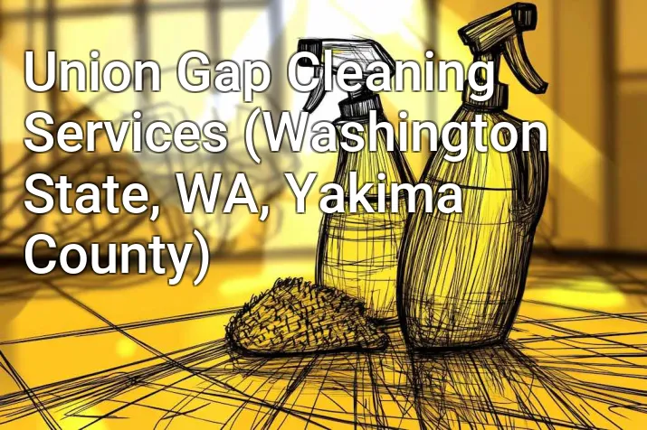 Union Gap Cleaning Services (Washington State, WA, Yakima County)