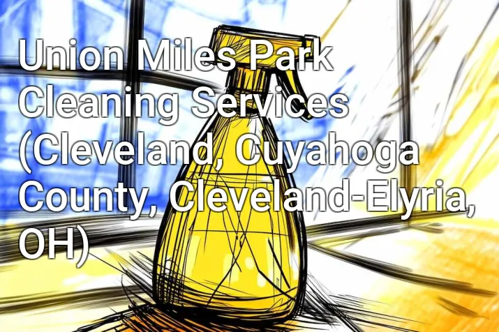 Union Miles Park Cleaning Services (Cleveland, Cuyahoga County, Cleveland-Elyria, OH)