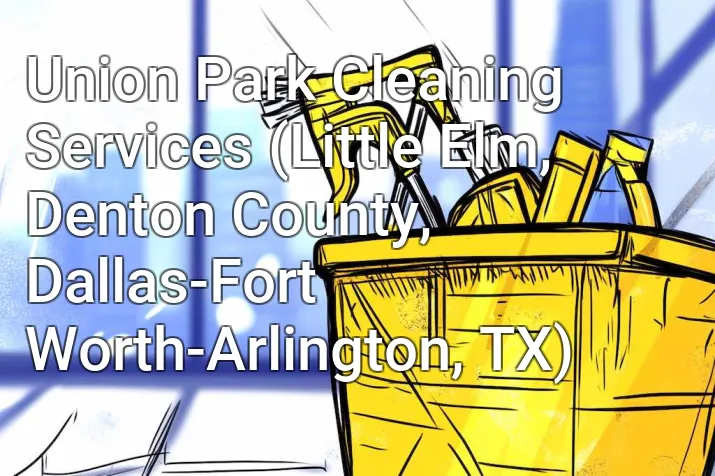 Union Park Cleaning Services (Little Elm, Denton County, Dallas-Fort Worth-Arlington, TX)