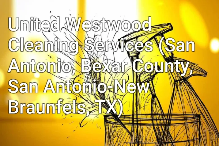 United Westwood Cleaning Services (San Antonio, Bexar County, San Antonio-New Braunfels, TX)