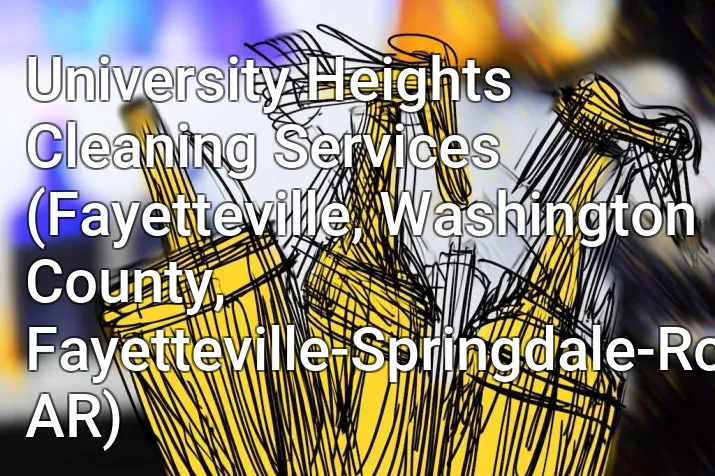 University Heights Cleaning Services (Fayetteville, Washington County, Fayetteville-Springdale-Rogers, AR)