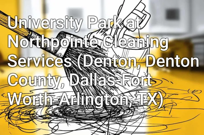 University Park at Northpointe Cleaning Services (Denton, Denton County, Dallas-Fort Worth-Arlington, TX)