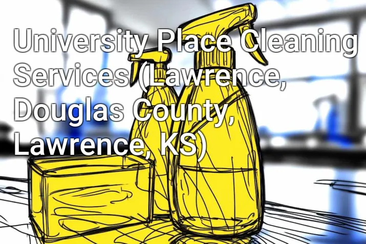 University Place Cleaning Services (Lawrence, Douglas County, Lawrence, KS)
