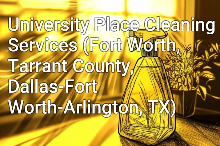 University Place Cleaning Services (Fort Worth, Tarrant County, Dallas-Fort Worth-Arlington, TX)