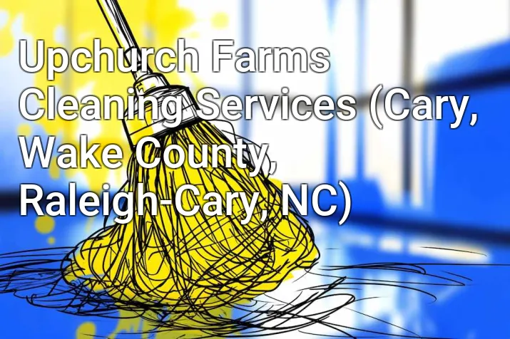Upchurch Farms Cleaning Services (Cary, Wake County, Raleigh-Cary, NC)