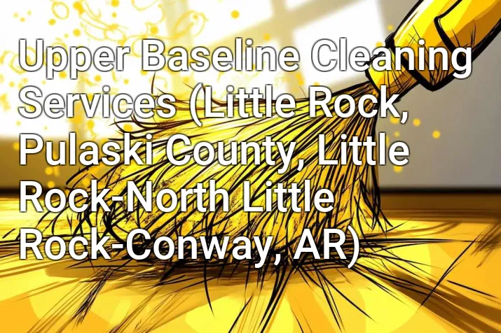 Upper Baseline Cleaning Services (Little Rock, Pulaski County, Little Rock-North Little Rock-Conway, AR)