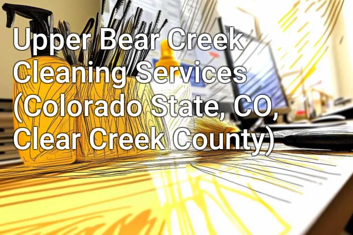 Upper Bear Creek Cleaning Services (Colorado State, CO, Clear Creek County)