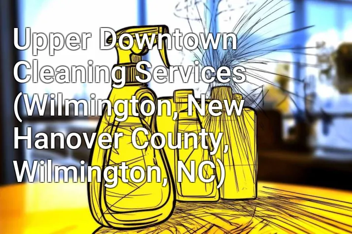 Upper Downtown Cleaning Services (Wilmington, New Hanover County, Wilmington, NC)