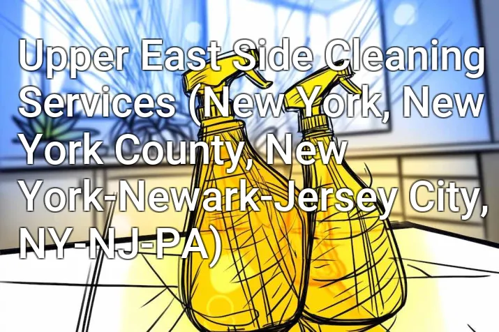 Upper East Side Cleaning Services (New York, New York County, New York-Newark-Jersey City, NY-NJ-PA)