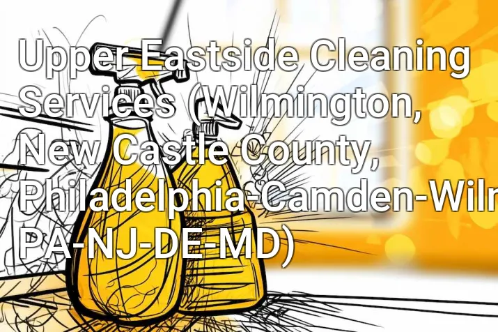 Upper Eastside Cleaning Services (Wilmington, New Castle County, Philadelphia-Camden-Wilmington, PA-NJ-DE-MD)