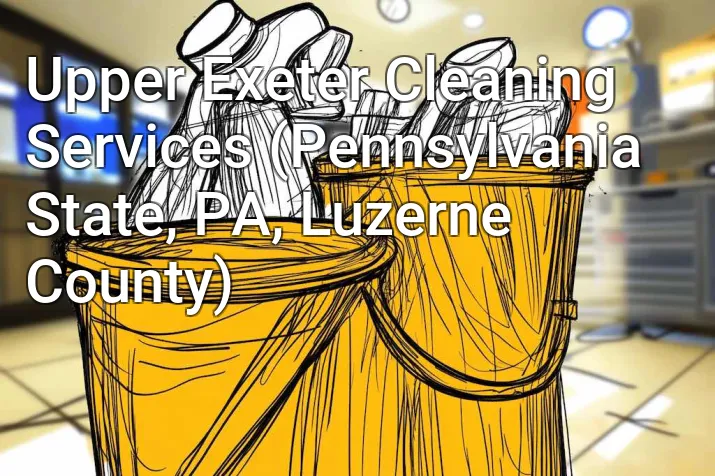 Upper Exeter Cleaning Services (Pennsylvania State, PA, Luzerne County)
