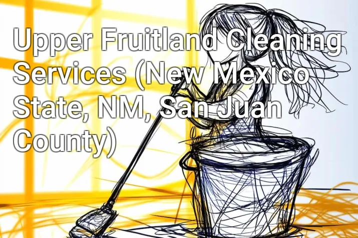 Upper Fruitland Cleaning Services (New Mexico State, NM, San Juan County)