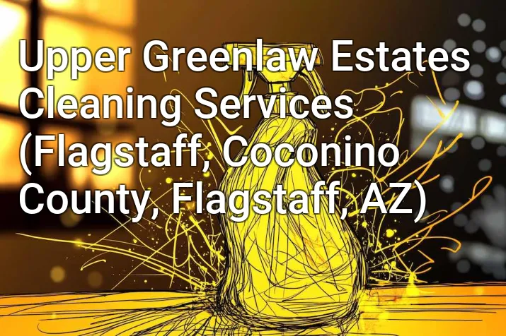 Upper Greenlaw Estates Cleaning Services (Flagstaff, Coconino County, Flagstaff, AZ)