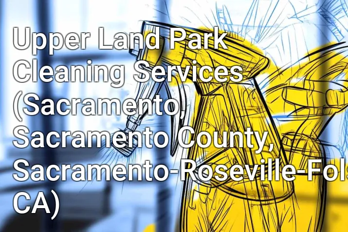 Upper Land Park Cleaning Services (Sacramento, Sacramento County, Sacramento-Roseville-Folsom, CA)