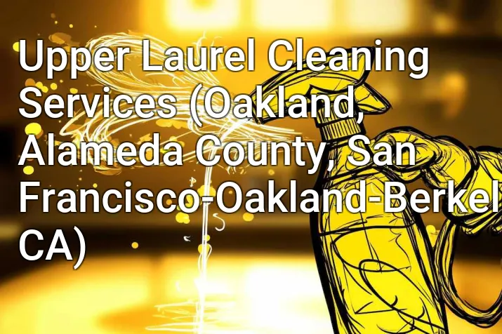 Upper Laurel Cleaning Services (Oakland, Alameda County, San Francisco-Oakland-Berkeley, CA)