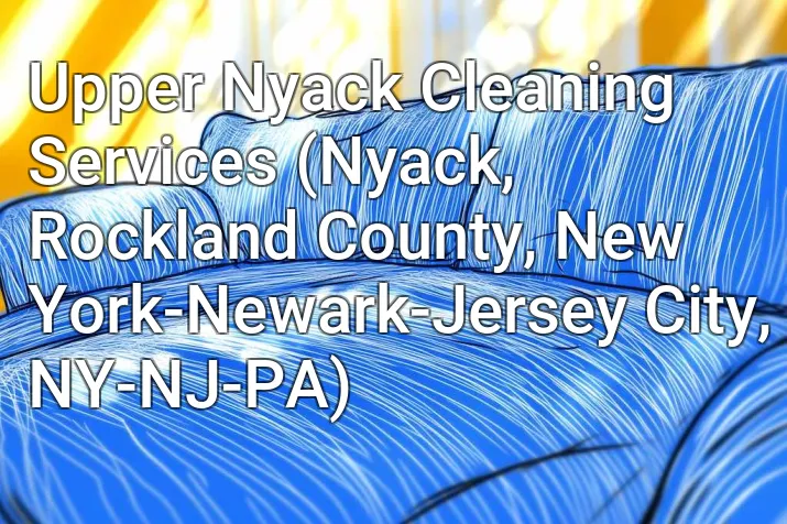Upper Nyack Cleaning Services (Nyack, Rockland County, New York-Newark-Jersey City, NY-NJ-PA)