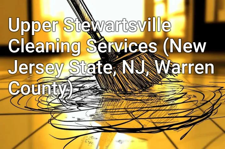 Upper Stewartsville Cleaning Services (New Jersey State, NJ, Warren County)