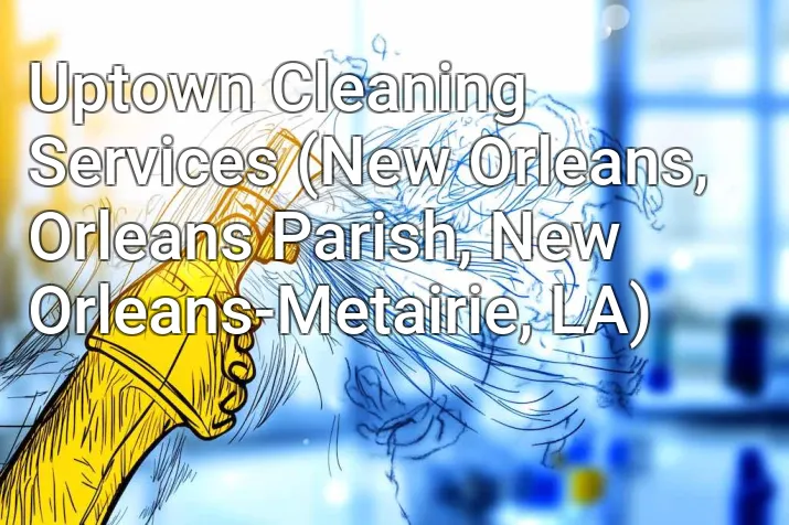 Uptown Cleaning Services (New Orleans, Orleans Parish, New Orleans-Metairie, LA)