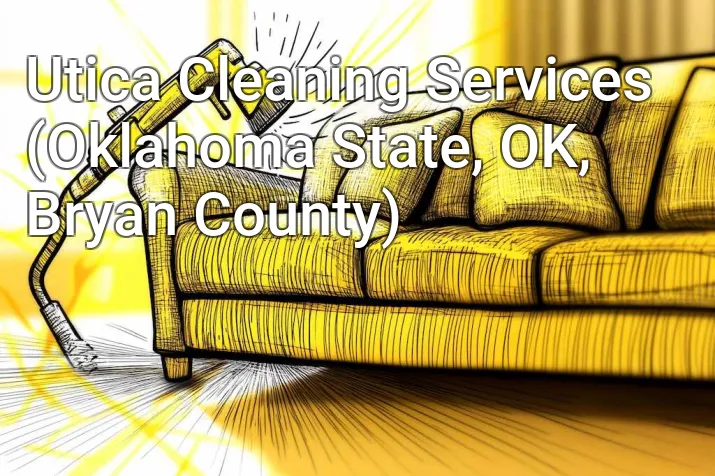 Utica Cleaning Services (Oklahoma State, OK, Bryan County)