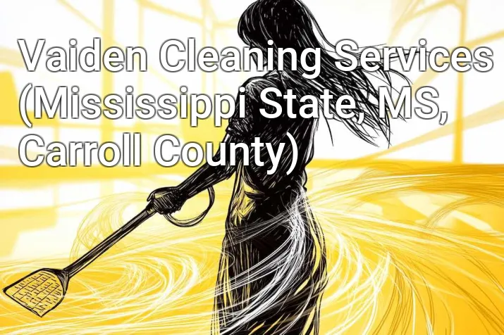 Vaiden Cleaning Services (Mississippi State, MS, Carroll County)