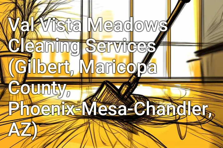 Val Vista Meadows Cleaning Services (Gilbert, Maricopa County, Phoenix-Mesa-Chandler, AZ)