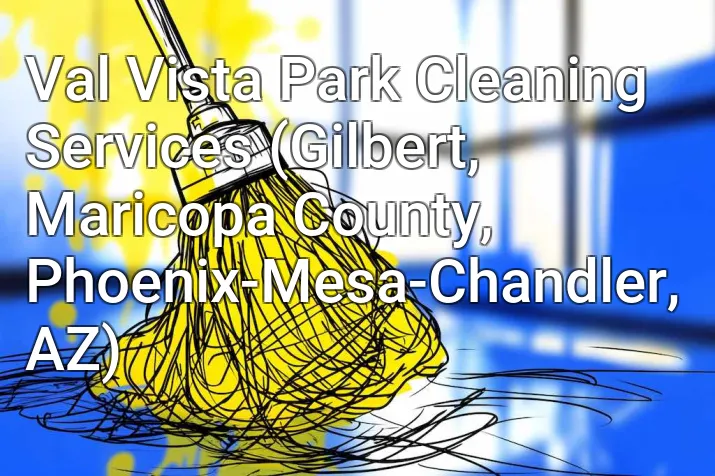 Val Vista Park Cleaning Services (Gilbert, Maricopa County, Phoenix-Mesa-Chandler, AZ)