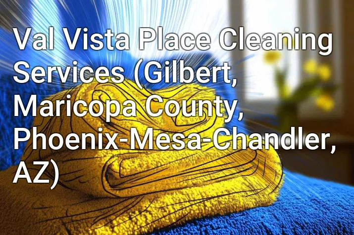 Val Vista Place Cleaning Services (Gilbert, Maricopa County, Phoenix-Mesa-Chandler, AZ)