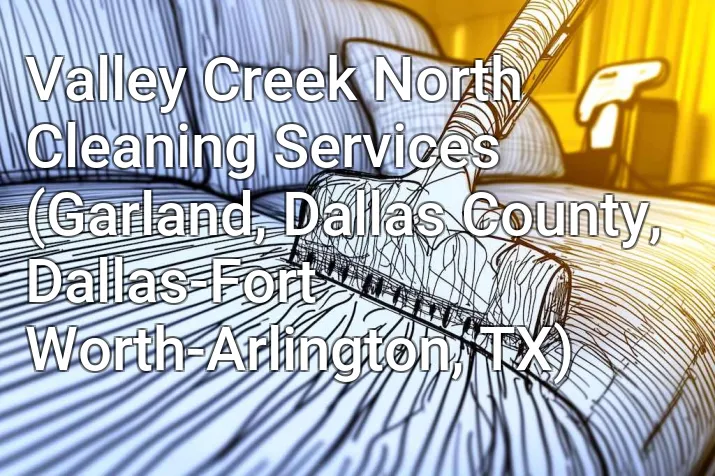 Valley Creek North Cleaning Services (Garland, Dallas County, Dallas-Fort Worth-Arlington, TX)