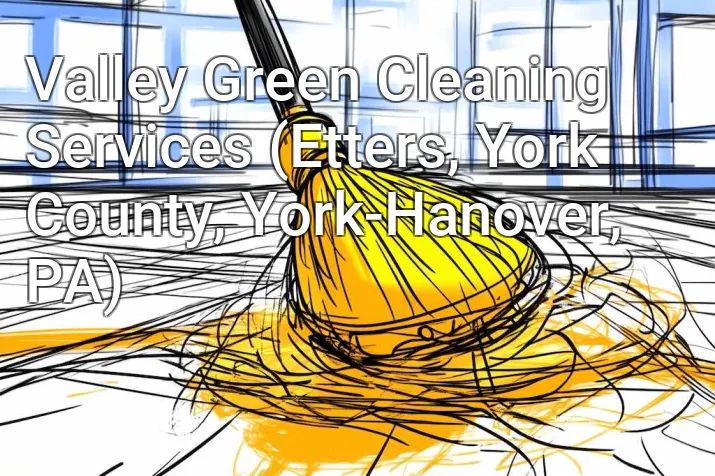 Valley Green Cleaning Services (Etters, York County, York-Hanover, PA)