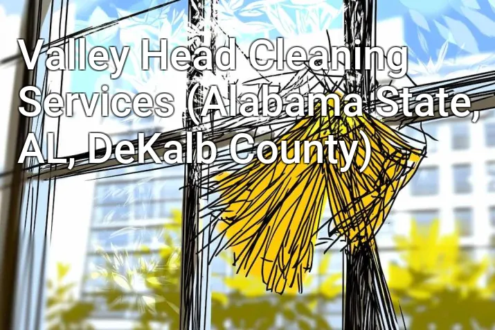 Valley Head Cleaning Services (Alabama State, AL, DeKalb County)