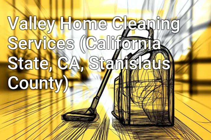 Valley Home Cleaning Services (California State, CA, Stanislaus County)