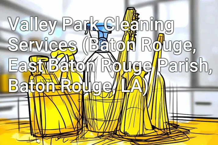 Valley Park Cleaning Services (Baton Rouge, East Baton Rouge Parish, Baton Rouge, LA)