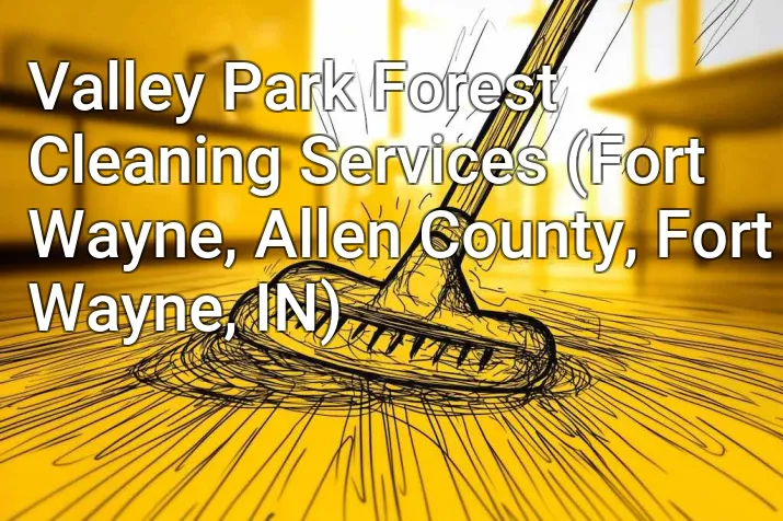 Valley Park Forest Cleaning Services (Fort Wayne, Allen County, Fort Wayne, IN)