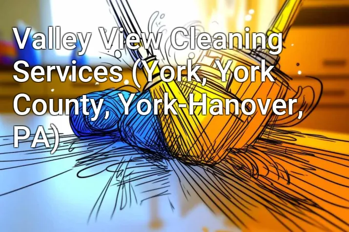 Valley View Cleaning Services (York, York County, York-Hanover, PA)