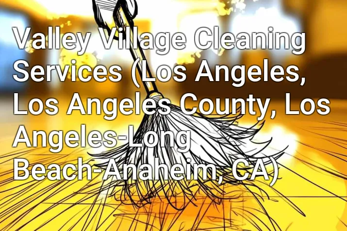 Valley Village Cleaning Services (Los Angeles, Los Angeles County, Los Angeles-Long Beach-Anaheim, CA)