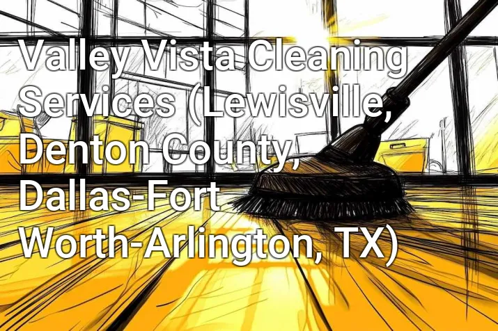 Valley Vista Cleaning Services (Lewisville, Denton County, Dallas-Fort Worth-Arlington, TX)
