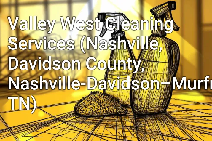 Valley West Cleaning Services (Nashville, Davidson County, Nashville-Davidson–Murfreesboro–Franklin, TN)